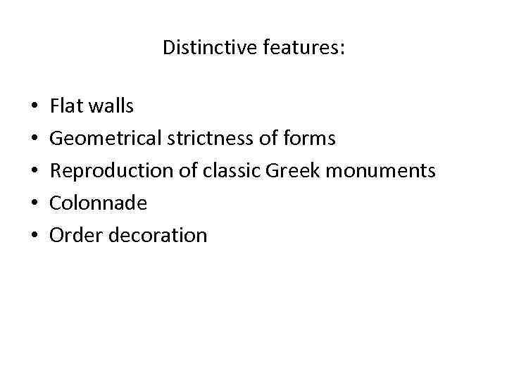 Distinctive features: • • • Flat walls Geometrical strictness of forms Reproduction of classic