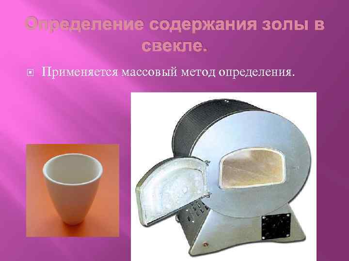 Определение содержания золы в свекле. Применяется массовый метод определения. 