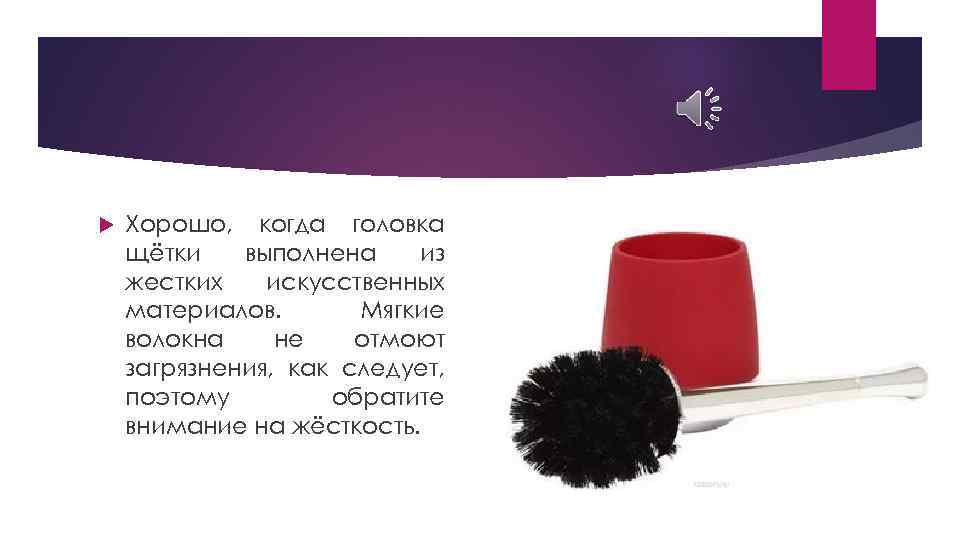  Хорошо, когда головка щётки выполнена из жестких искусственных материалов. Мягкие волокна не отмоют
