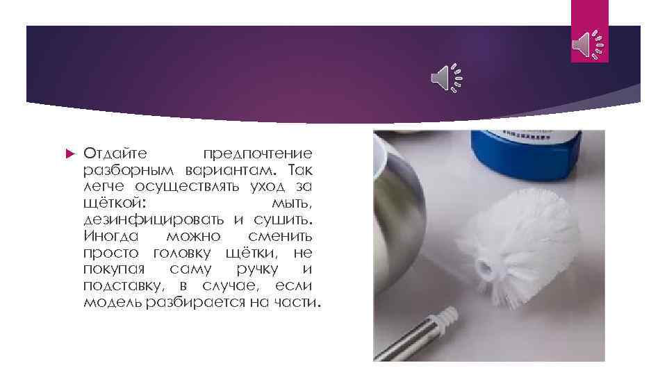  Отдайте предпочтение разборным вариантам. Так легче осуществлять уход за щёткой: мыть, дезинфицировать и