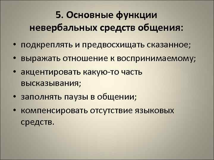 5. Основные функции невербальных средств общения: • подкреплять и предвосхищать сказанное; • выражать отношение