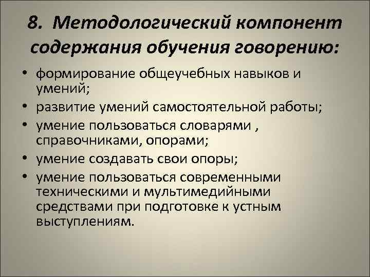 8. Методологический компонент содержания обучения говорению: • формирование общеучебных навыков и умений; • развитие