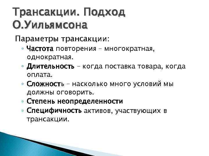 Трансакции. Подход О. Уильямсона Параметры трансакции: ◦ Частота повторения – многократная, однократная. ◦ Длительность