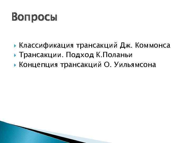 Вопросы Классификация трансакций Дж. Коммонса Трансакции. Подход К. Поланьи Концепция трансакций О. Уильямсона 