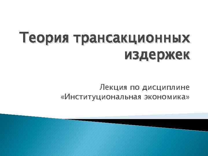 Теория трансакционных издержек Лекция по дисциплине «Институциональная экономика» 