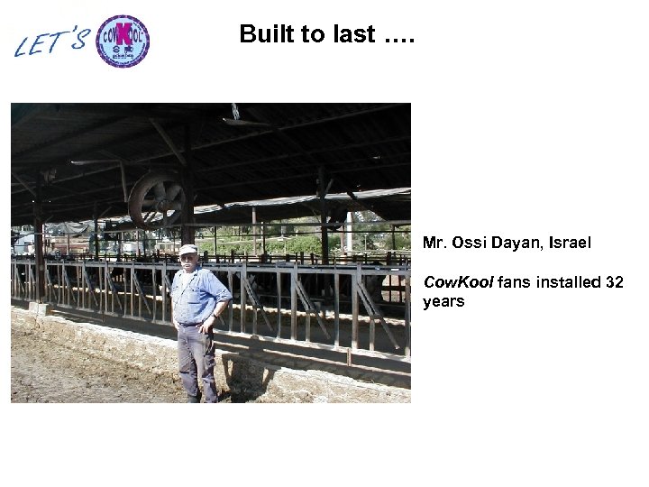 Built to last …. Mr. Ossi Dayan, Israel Cow. Kool fans installed 32 years