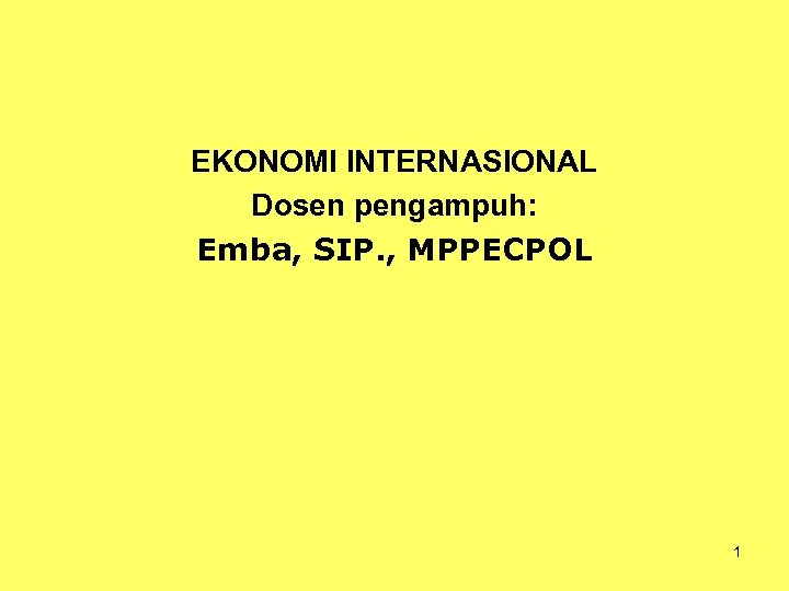 EKONOMI INTERNASIONAL Dosen pengampuh: Emba, SIP. , MPPECPOL 1 