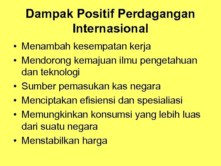 Dampak Positif Perdagangan Internasional • Menambah kesempatan kerja • Mendorong kemajuan ilmu pengetahuan dan