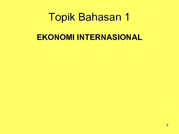 Topik Bahasan 1 EKONOMI INTERNASIONAL 6 