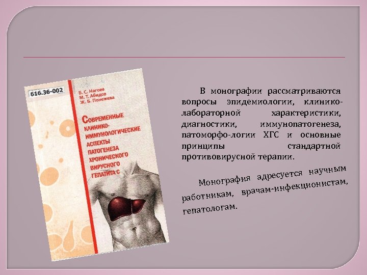 В монографии рассматриваются вопросы эпидемиологии, клиниколабораторной характеристики, диагностики, иммунопатогенеза, патоморфо-логии ХГС и основные принципы