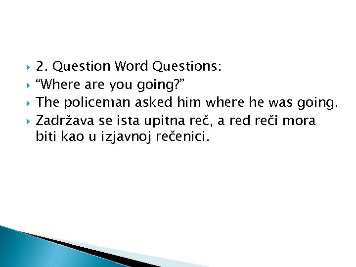  2. Question Word Questions: “Where are you going? ” The policeman asked him