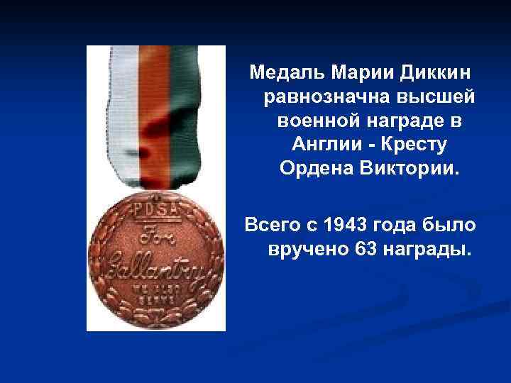 Медаль Марии Диккин равнозначна высшей военной награде в Англии - Кресту Ордена Виктории. Всего