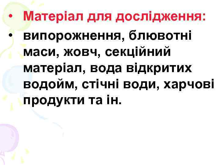  • Матеріал для дослідження: • випорожнення, блювотні маси, жовч, секційний матеріал, вода відкритих