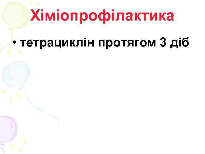 Хіміопрофілактика • тетрациклін протягом 3 діб 