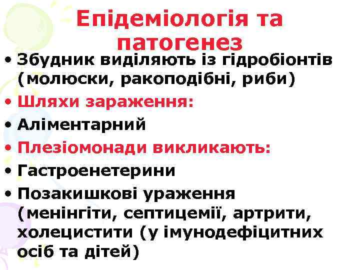 Епідеміологія та патогенез • Збудник виділяють із гідробіонтів (молюски, ракоподібні, риби) • Шляхи зараження: