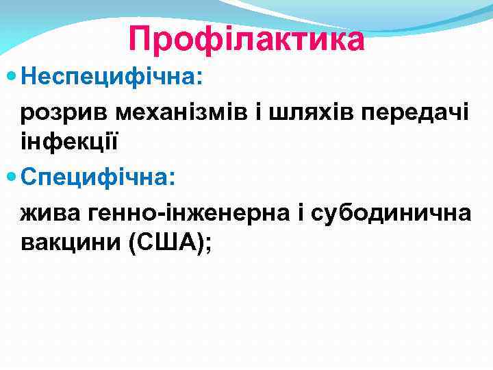 Профілактика Неспецифічна: розрив механізмів і шляхів передачі інфекції Специфічна: жива генно-інженерна і субодинична вакцини