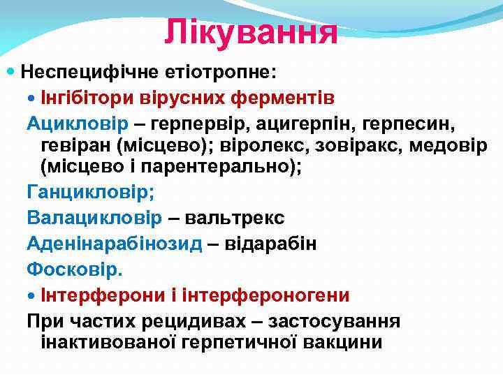Лікування Неспецифічне етіотропне: Інгібітори вірусних ферментів Ацикловір – герпервір, ацигерпін, герпесин, гевіран (місцево); віролекс,