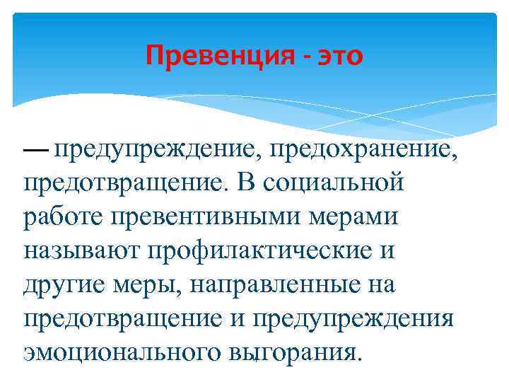 Превенция - это — предупреждение, предохранение, предотвращение. В социальной работе превентивными мерами называют профилактические