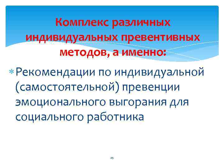 Комплекс различных индивидуальных превентивных методов, а именно: Рекомендации по индивидуальной (самостоятельной) превенции эмоционального выгорания