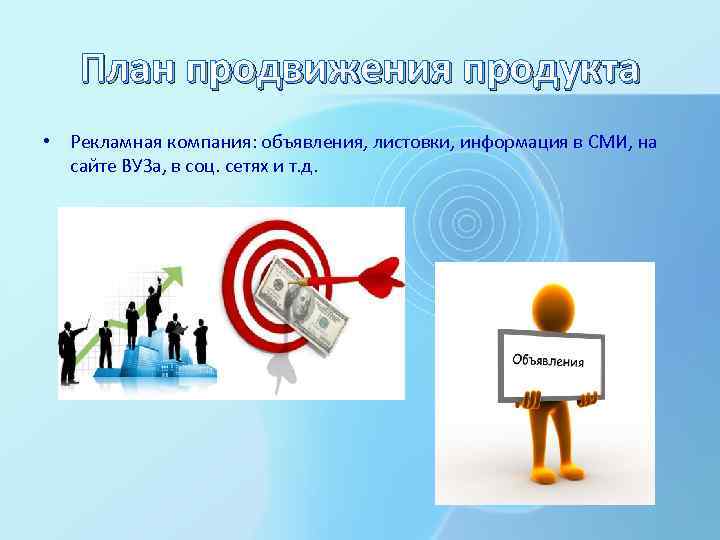План продвижения продукта • Рекламная компания: объявления, листовки, информация в СМИ, на сайте ВУЗа,