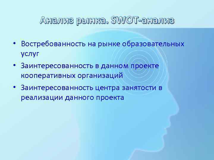 Анализ рынка. SWOT-анализ • Востребованность на рынке образовательных услуг • Заинтересованность в данном проекте