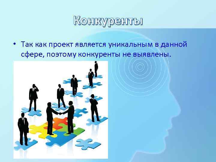 Конкуренты • Так как проект является уникальным в данной сфере, поэтому конкуренты не выявлены.