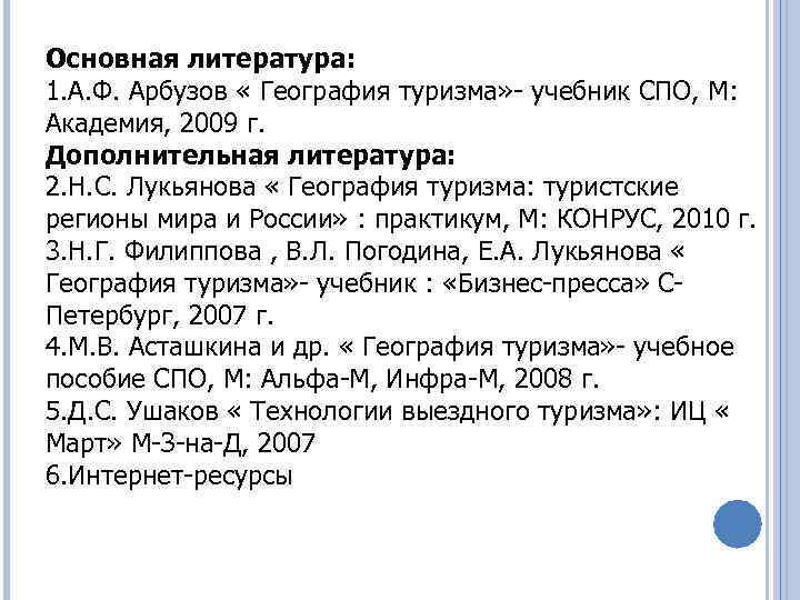 Основная литература: 1. А. Ф. Арбузов « География туризма» - учебник СПО, М: Академия,