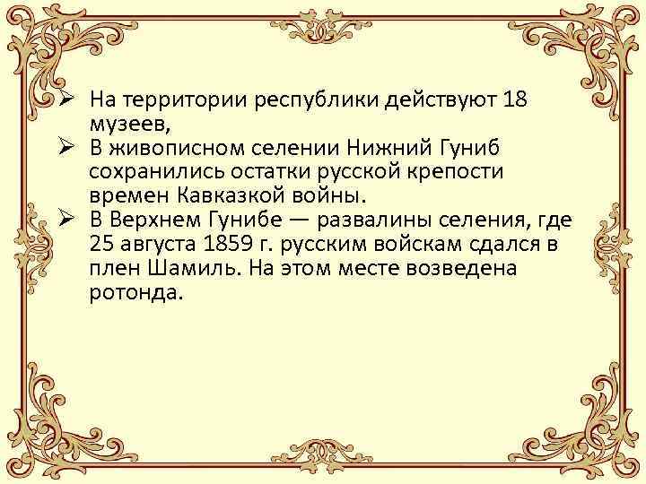 Ø На территории республики действуют 18 музеев, Ø В живописном селении Нижний Гуниб сохранились