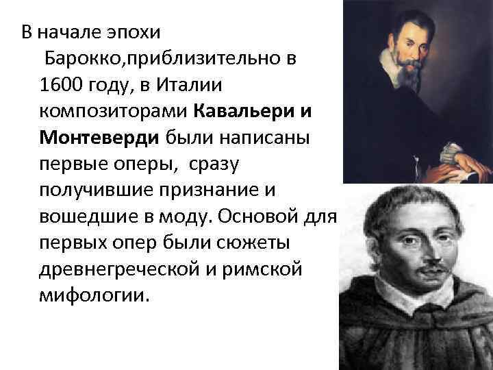 В начале эпохи Барокко, приблизительно в 1600 году, в Италии композиторами Кавальери и Монтеверди