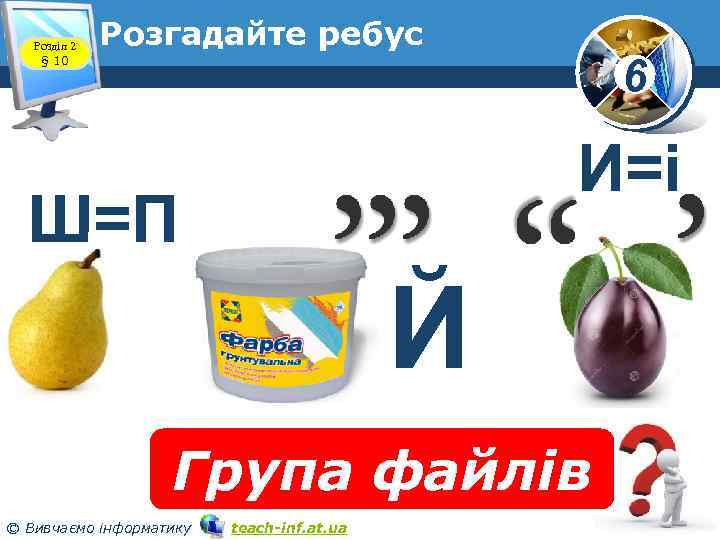 Розділ 2 § 10 Розгадайте ребус 6 И=і Ш=П Й Група файлів © Вивчаємо