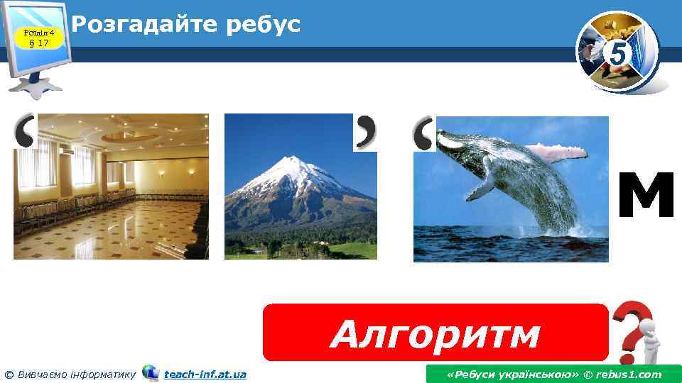 Розділ 4 § 17 Розгадайте ребус 5 м Алгоритм © Вивчаємо інформатику teach-inf. at.