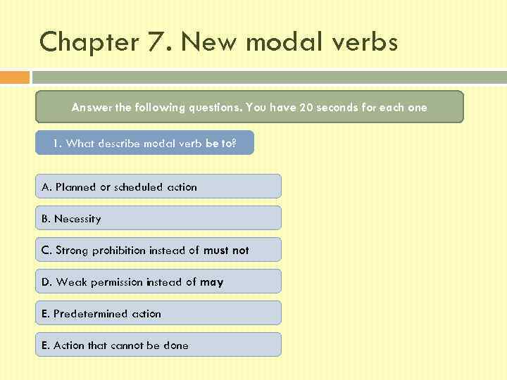 Chapter 7. New modal verbs Answer the following questions. You have 20 seconds for