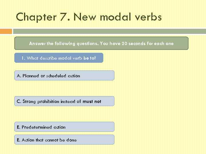 Chapter 7. New modal verbs Answer the following questions. You have 20 seconds for