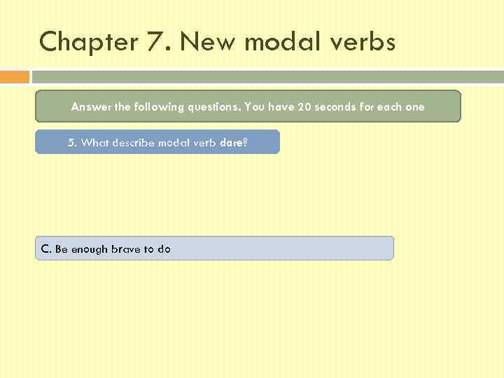 Chapter 7. New modal verbs Answer the following questions. You have 20 seconds for