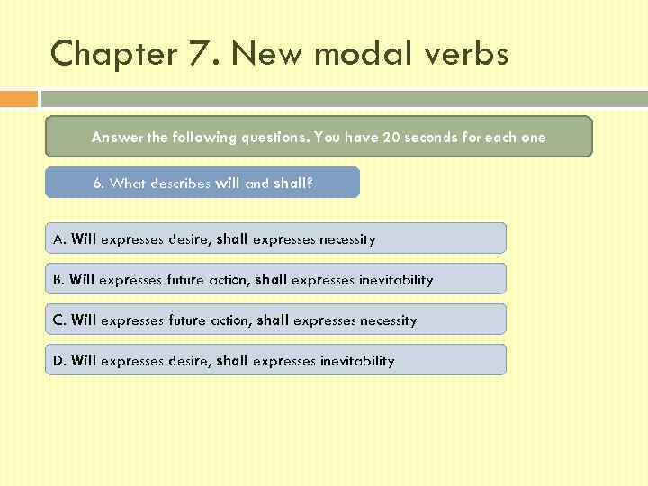 Chapter 7. New modal verbs Answer the following questions. You have 20 seconds for