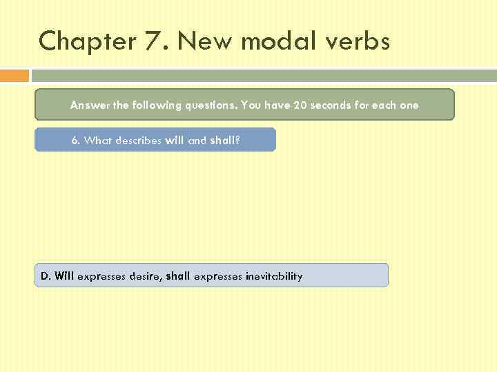 Chapter 7. New modal verbs Answer the following questions. You have 20 seconds for