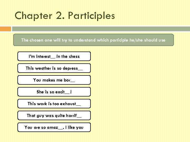 Chapter 2. Participles The chosen one will try to understand which participle he/she should