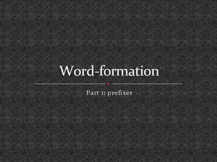 Word-formation Part 1: prefixes 