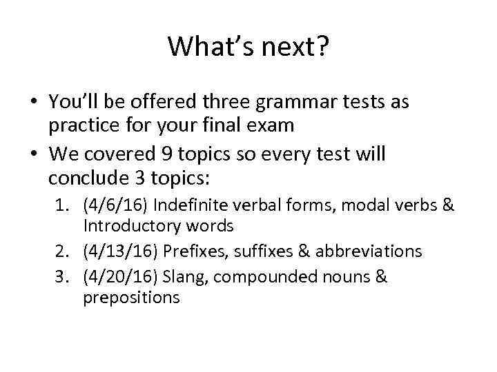 What’s next? • You’ll be offered three grammar tests as practice for your final