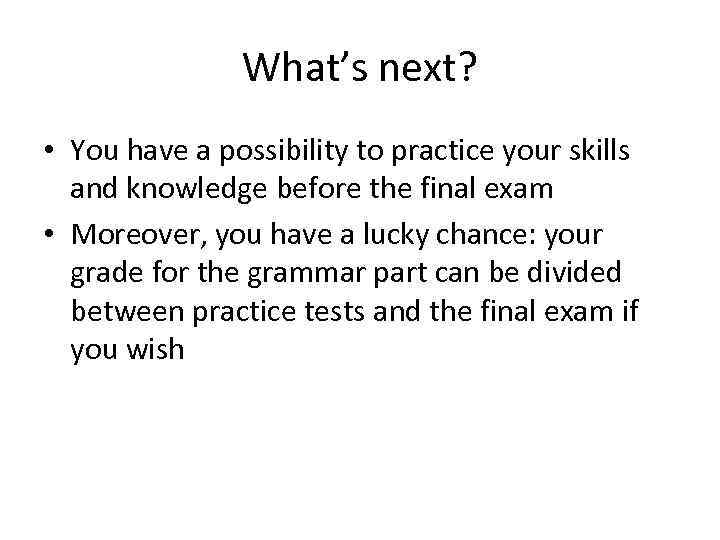 What’s next? • You have a possibility to practice your skills and knowledge before