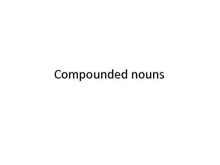 Compounded nouns 