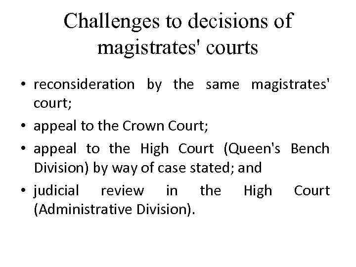 Challenges to decisions of magistrates' courts • reconsideration by the same magistrates' court; •