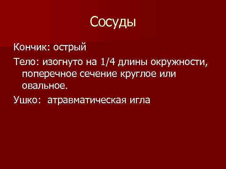 Сосуды Кончик: острый Тело: изогнуто на 1/4 длины окружности, поперечное сечение круглое или овальное.
