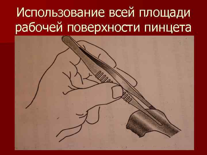 Использование всей площади рабочей поверхности пинцета 