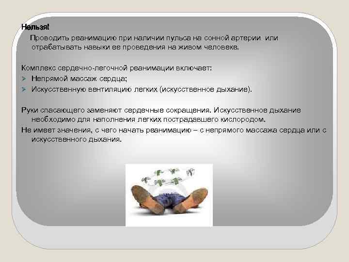 Нельзя! Проводить реанимацию при наличии пульса на сонной артерии или отрабатывать навыки ее проведения