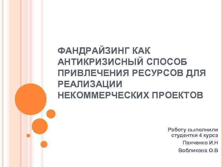 ФАНДРАЙЗИНГ КАК АНТИКРИЗИСНЫЙ СПОСОБ ПРИВЛЕЧЕНИЯ РЕСУРСОВ ДЛЯ РЕАЛИЗАЦИИ НЕКОММЕРЧЕСКИХ ПРОЕКТОВ Работу выполнили студентки 4