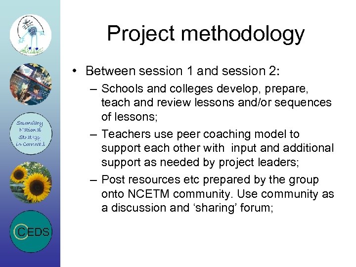 Project methodology • Between session 1 and session 2: – Schools and colleges develop,