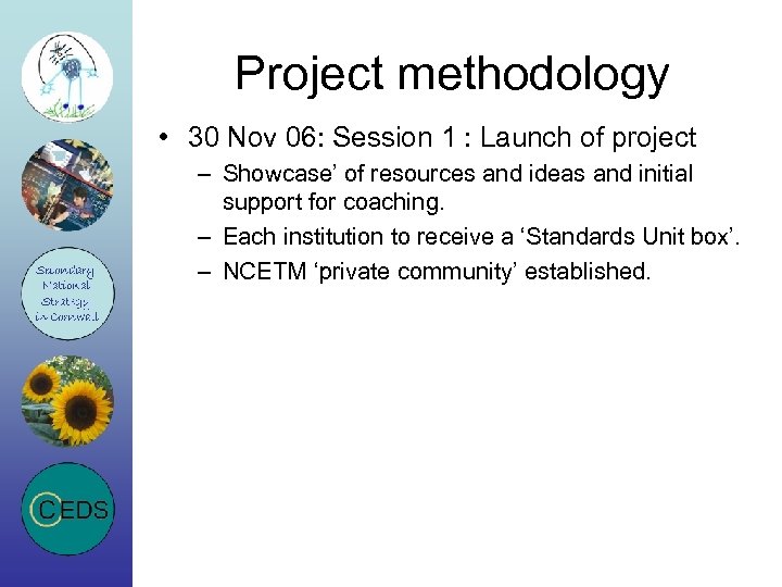Project methodology • 30 Nov 06: Session 1 : Launch of project – Showcase’