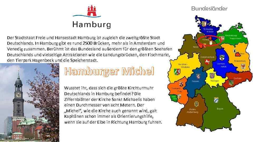 Bundesländer Der Stadtstaat Freie und Hansestadt Hamburg ist zugleich die zweitgrößte Stadt Deutschlands. In