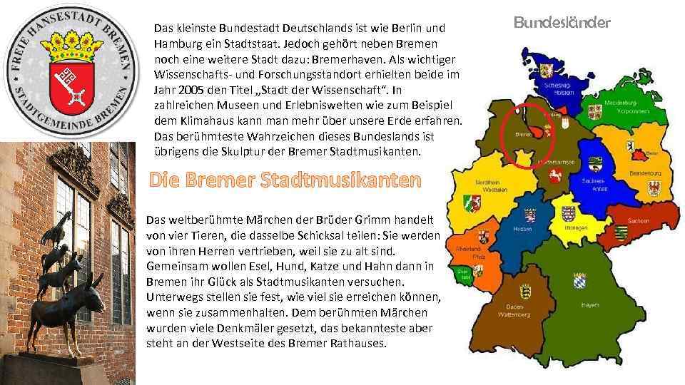 Das kleinste Bundestadt Deutschlands ist wie Berlin und Hamburg ein Stadtstaat. Jedoch gehört neben